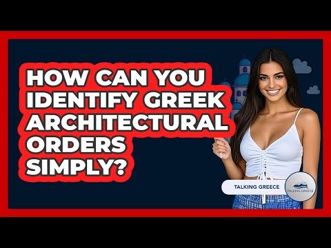 How Can You Identify Greek Architectural Orders Simply? - Talking Greece