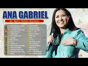 Ana Gabriel Mix De Sus Mejores Éxitos Romántico ~ Ana Gabriel 30 Grandes Éxitos ~ Baladas Romanticas