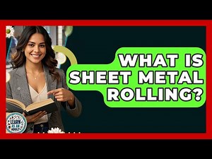 What Is Sheet Metal Rolling? - Learn As An Adult