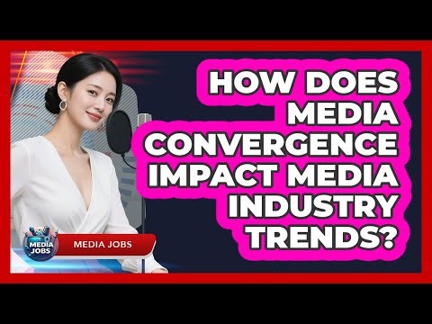 How Does Media Convergence Impact Media Industry Trends? - Media Jobs