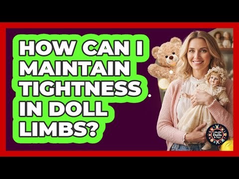 How Can I Maintain Tightness In Doll Limbs?