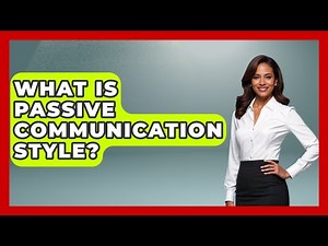 What Is Passive Communication Style? - The Love Workshop