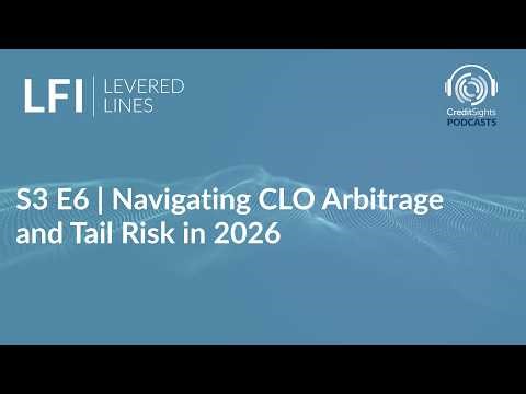 LFI Levered Lines Podcast | S3E6 Navigating CLO Arbitrage and Tail Risk in 2026