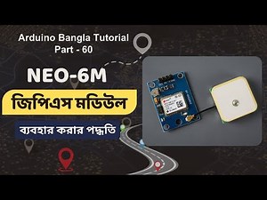 Arduino Bangla Tutorial Part - 60: How to use Ublox NEO-6M GPS Module with Arduino