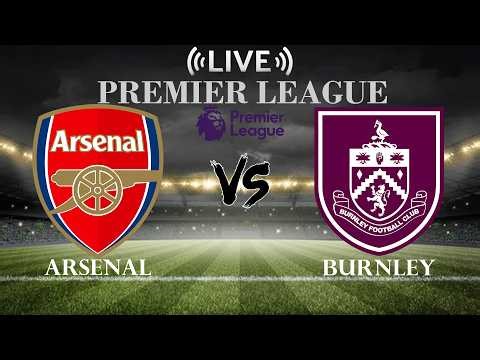 🔴Live Score Arsenal vs Burnley | Premier League