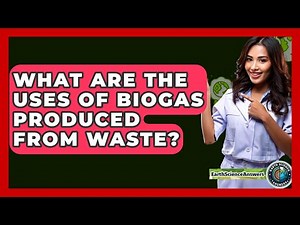 What Are The Uses Of Biogas Produced From Waste? - Earth Science Answers