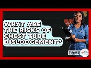 What Are The Risks Of Chest Tube Dislodgement? - Nursing Knowledge Exchange
