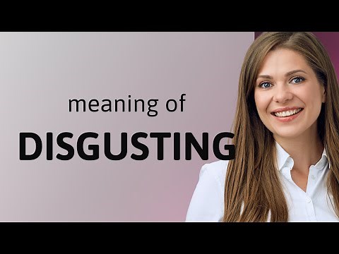 Disgusting • meaning of DISGUSTING