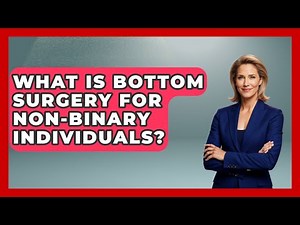 What Is Bottom Surgery For Non-binary Individuals? - Your Civil Rights Guide