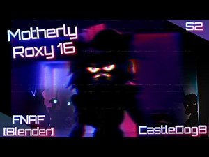 Motherly Roxy, Season 2, Episode 6 Fnaf [Blender]