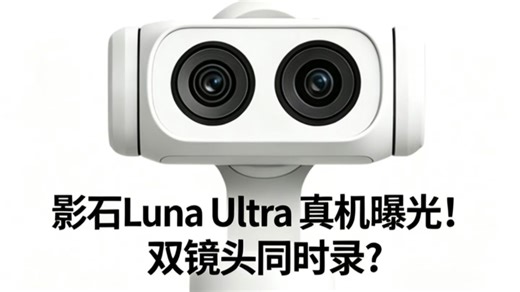 影石Luna Ultra真机曝光！双镜头同时录？