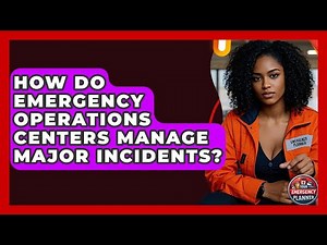 How Do Emergency Operations Centers Manage Major Incidents? - Your Emergency Planner
