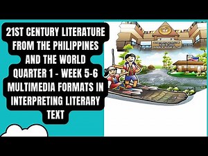 21st Century Literature...Quarter 1 – Week 5-6 Multimedia Formats in Interpreting Literary Text
