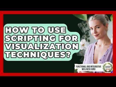 How To Use Scripting For Visualization Techniques? - Functional and Integrative Wellness Guru