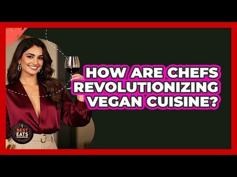 How Are Chefs Revolutionizing Vegan Cuisine? - Best Eats Worldwide