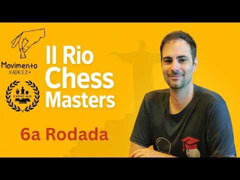 6a Rodada II Rio Chess Masters ITT - Comentários MI Leandro Perdomo