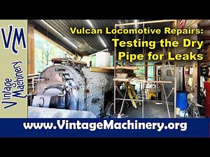Vulcan Steam Locomotive Repairs: Checking the Steam Dry Pipe for Leaks
