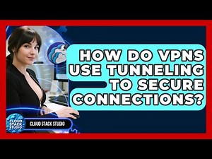 How Do VPNs Use Tunneling To Secure Connections? - Cloud Stack Studio