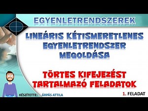 LINEÁRIS KÉTISMERETLENES EGYENLETRENDSZER – TÖRTES KIFEJEZÉST TARTALMAZÓ FELADATOK (1. FELADAT)