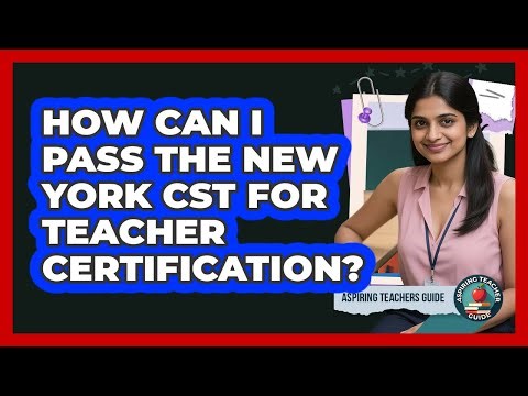 How Can I Pass The New York CST For Teacher Certification? - Aspiring Teacher Guide