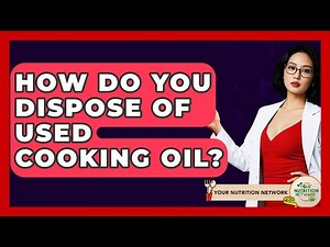 How Do You Dispose Of Used Cooking Oil? - Your Nutrition Network