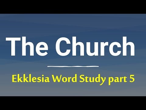 The Church of Jesus Christ: Ekklesia / Ecclesia word study 5 of 8: Ephesians & the "body" metaphor