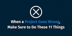 When A Project Goes Wrong, Make Sure To Do These 11 Things