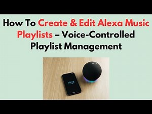 How To Create & Edit Alexa Music Playlists – Voice-Controlled Playlist Management
