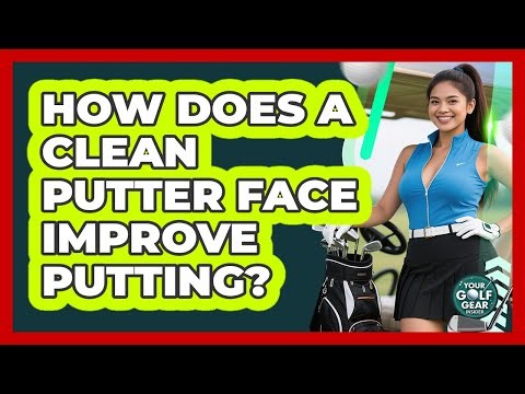 How Does A Clean Putter Face Improve Putting?