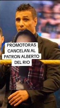 Promotoras de Lucha Libre cancelan al patrón Alberto del rio.