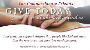 For 53 years, The Compassionate Friends has welcomed newly bereaved families and those years into their grief journey to take steps toward processing their loss alongside a supportive community. In this video, Sharon Freeman shares how finding The Compassionate Friends was what she needed after the sudden death of her son, Melvin. The Compassionate Friends supports families each and every day and makes a significant difference in people's lives. Your gift enables TCF to help bereaved families af