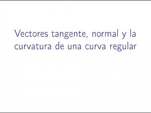 VECTORES TANGENTE, NORMAL UNITARIOS Y CURVATURA EN FUNCIONES VECTORIALES