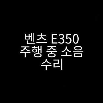 벤츠 w211 e350 주행 중 소음 수리