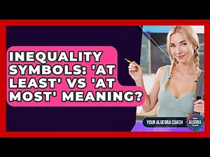 Inequality Symbols: 'At Least' Vs 'at Most' Meaning? - Your Algebra Coach
