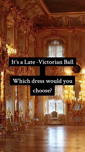 Late-Victorian Ball Gowns: Which Dress Would You Choose?