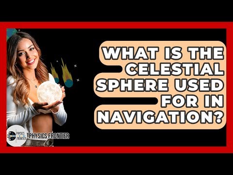 What Is The Celestial Sphere Used For In Navigation? - Physics Frontier