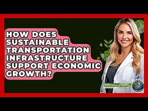 How Does Sustainable Transportation Infrastructure Support Economic Growth? - Earth Science Answers