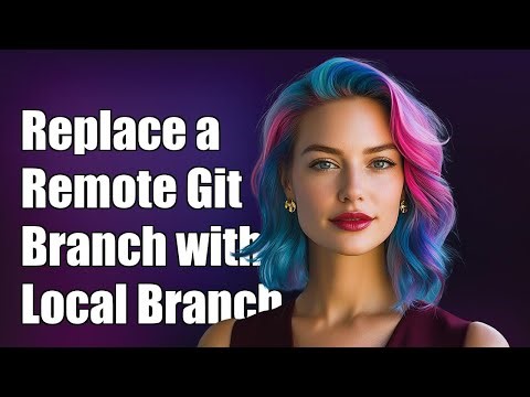 How to Replace a Remote Git Branch with Your Local Branch: Step-by-Step Guide