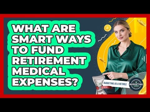 What Are Smart Ways To Fund Retirement Medical Expenses?