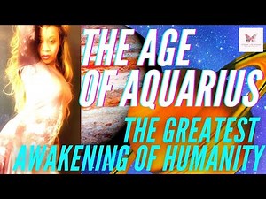 The Age of Aquarius…The Greatest awakening of Humanity