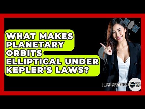 What Makes Planetary Orbits Elliptical Under Kepler's Laws? - Physics Frontier