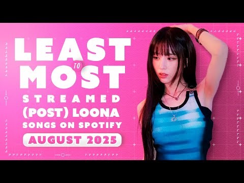 Least to Most Streamed (Post)LOONA Songs on Spotify | August 2025