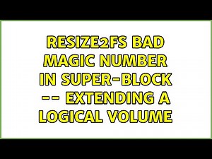 resize2fs bad magic number in super-block -- Extending a Logical Volume