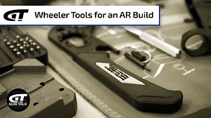 Wheeler Tools For An AR Build | Gun Talk
