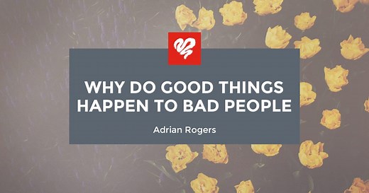 Why Do Good Things Happen to Bad… | Love Worth Finding Ministries