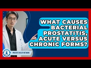 What Causes Bacterial Prostatitis, Acute Versus Chronic Forms? - Prostate Health Network