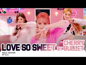 MALE VERSION | CHERRY BULLET - Love So Sweet