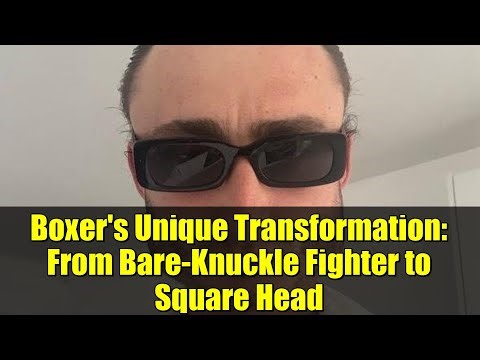 Boxer's Unique Transformation: From Bare-Knuckle Fighter to Square Head