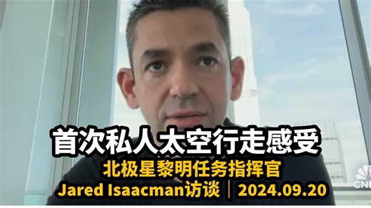 【人物访谈】9月20日，首次私人太空行走，执行Polaris Dawn任务的指挥官贾里德·艾萨克曼（Jared Isaacman）访谈｜2024.09.20