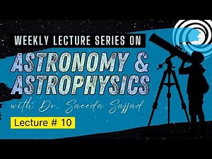 Weekly Lecture Series on Astronomy & Astrophysics (Lecture # 10)